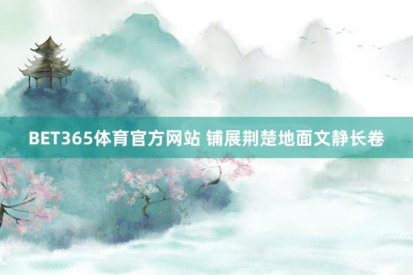 BET365体育官方网站 铺展荆楚地面文静长卷