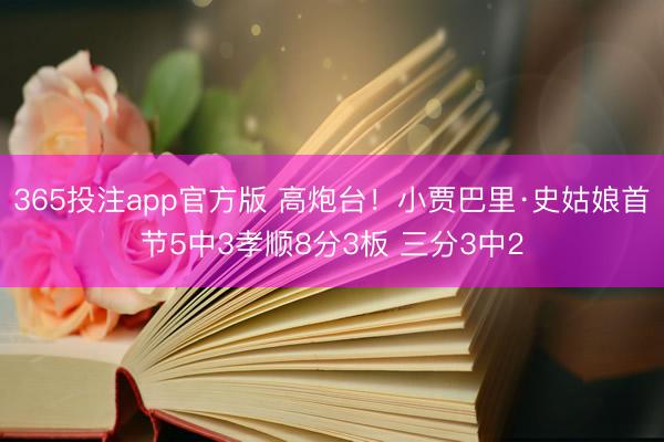 365投注app官方版 高炮台！小贾巴里·史姑娘首节5中3孝顺8分3板 三分3中2