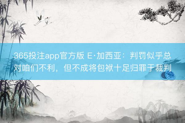365投注app官方版 E·加西亚：判罚似乎总对咱们不利，但不成将包袱十足归罪于裁判