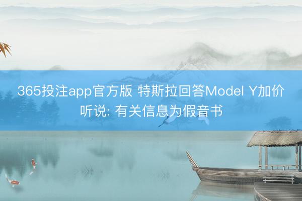 365投注app官方版 特斯拉回答Model Y加价听说: 有关信息为假音书