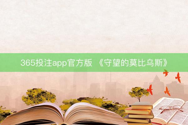 365投注app官方版 《守望的莫比乌斯》
