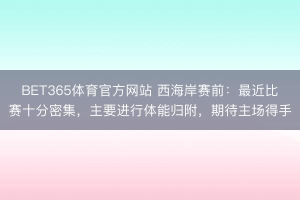 BET365体育官方网站 西海岸赛前：最近比赛十分密集，主要进行体能归附，期待主场得手