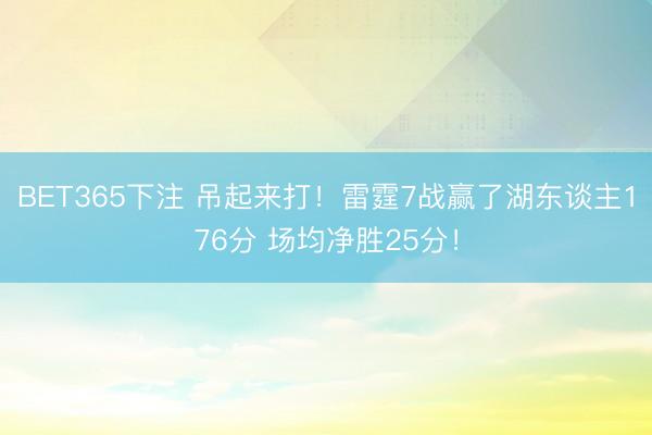 BET365下注 吊起来打！雷霆7战赢了湖东谈主176分 场均净胜25分！