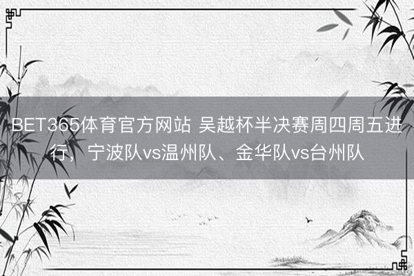 BET365体育官方网站 吴越杯半决赛周四周五进行，宁波队vs温州队、金华队vs台州队